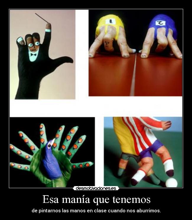 Esa manía que tenemos - de pintarnos las manos en clase cuando nos aburrimos.
