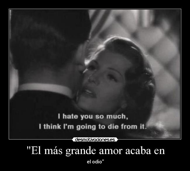 El más grande amor acaba en - el odio