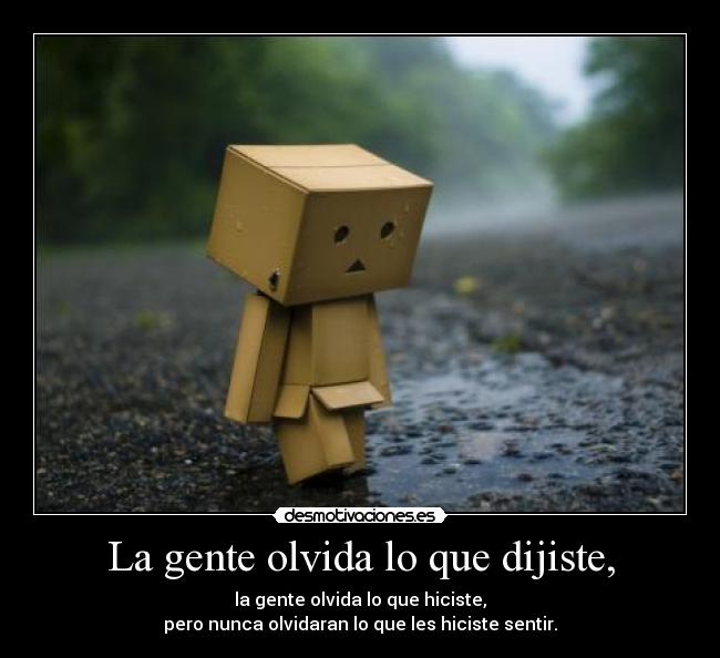 La gente olvida lo que dijiste, -