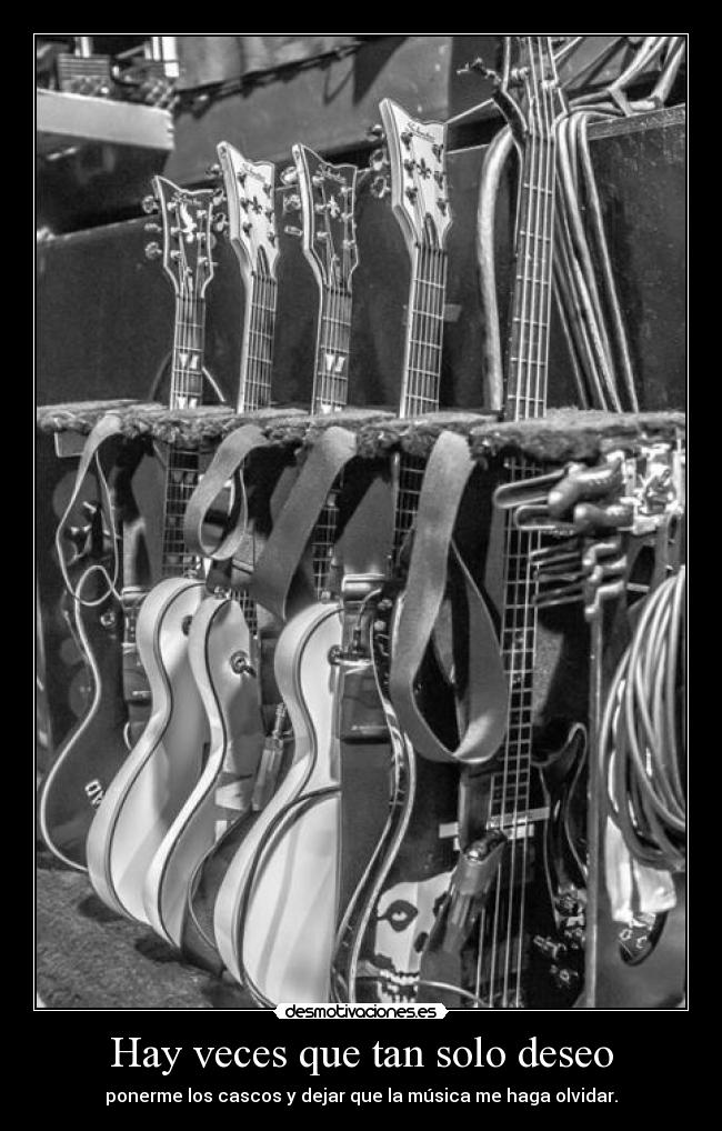 Hay veces que tan solo deseo - ponerme los cascos y dejar que la música me haga olvidar.