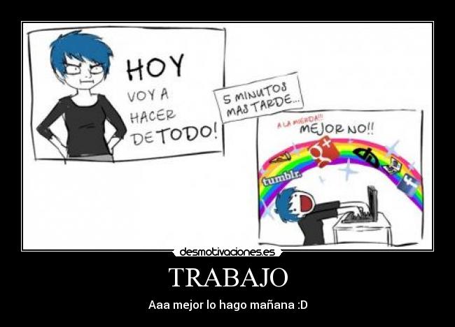 TRABAJO - Aaa mejor lo hago mañana :D
