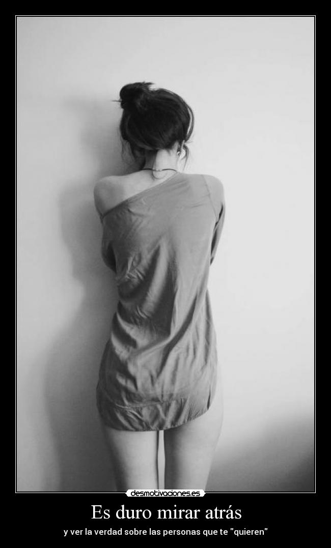 Es duro mirar atrás -