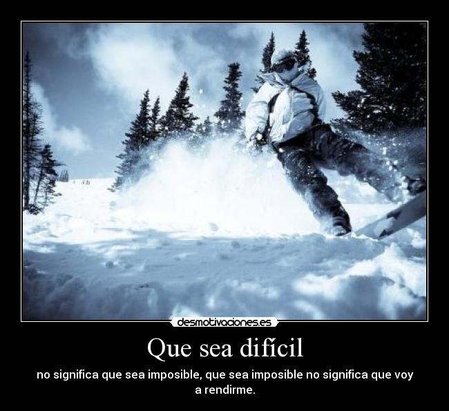 Que sea difícil - no significa que sea imposible, que sea imposible no significa que voy a rendirme.