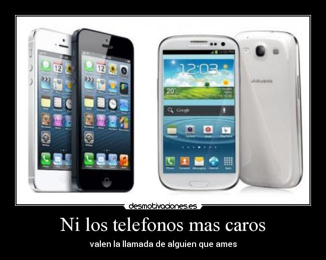 Ni los telefonos mas caros - valen la llamada de alguien que ames