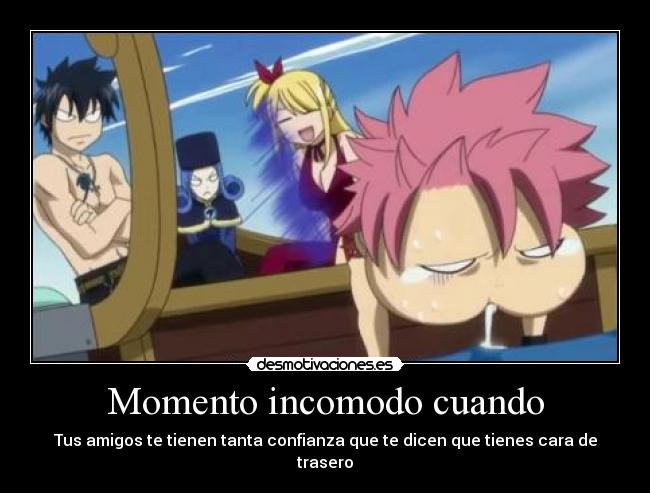 Momento incomodo cuando - Tus amigos te tienen tanta confianza que te dicen que tienes cara de trasero