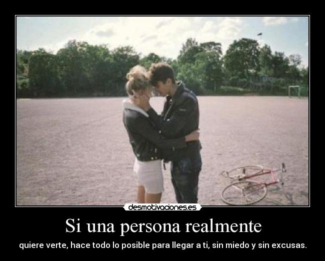 Si una persona realmente - quiere verte, hace todo lo posible para llegar a ti, sin miedo y sin excusas.