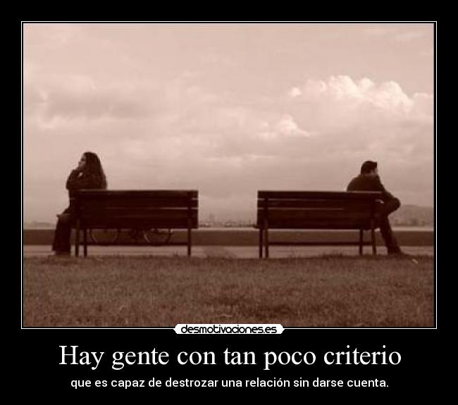 Hay gente con tan poco criterio -