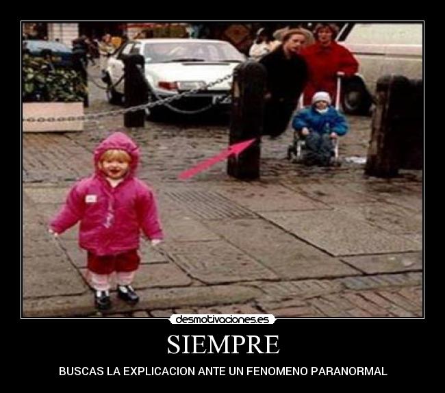 SIEMPRE - BUSCAS LA EXPLICACION ANTE UN FENOMENO PARANORMAL