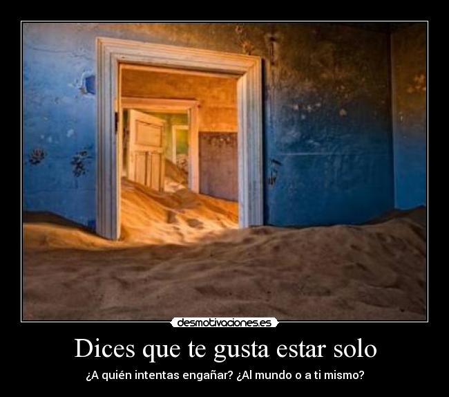 Dices que te gusta estar solo - ¿A quién intentas engañar? ¿Al mundo o a ti mismo?