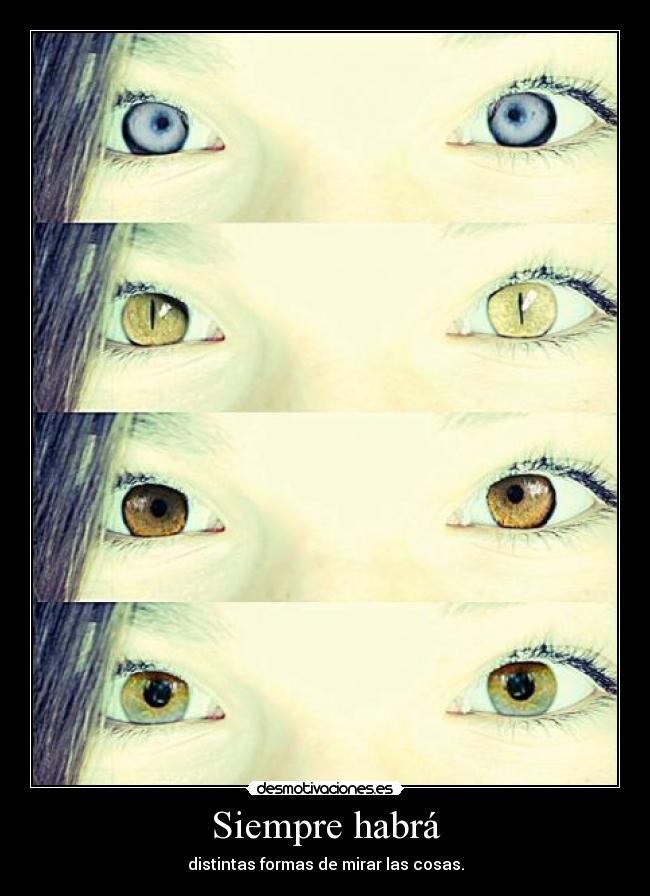 Siempre habrá - distintas formas de mirar las cosas.