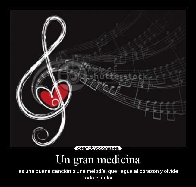 Un gran medicina - es una buena canción o una melodía, que llegue al corazon y olvide todo el dolor
