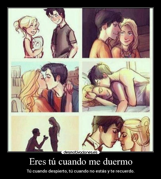 Eres tú cuando me duermo - Tú cuando despierto, tú cuando no estás y te recuerdo.