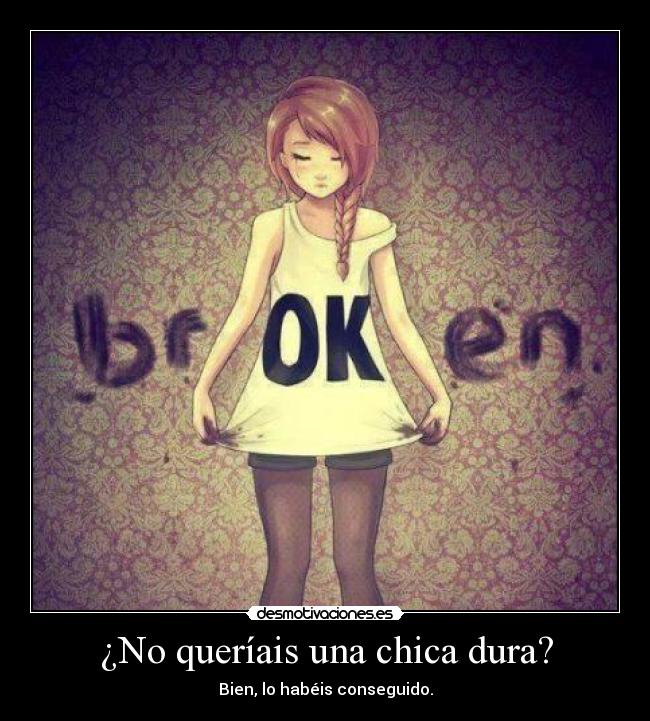 ¿No queríais una chica dura? - Bien, lo habéis conseguido.