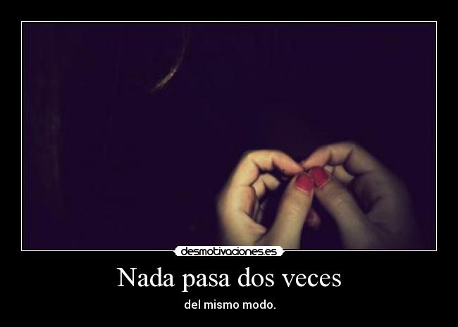 Nada pasa dos veces - del mismo modo.