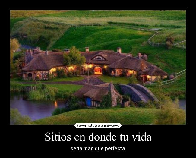 Sitios en donde tu vida - sería más que perfecta.