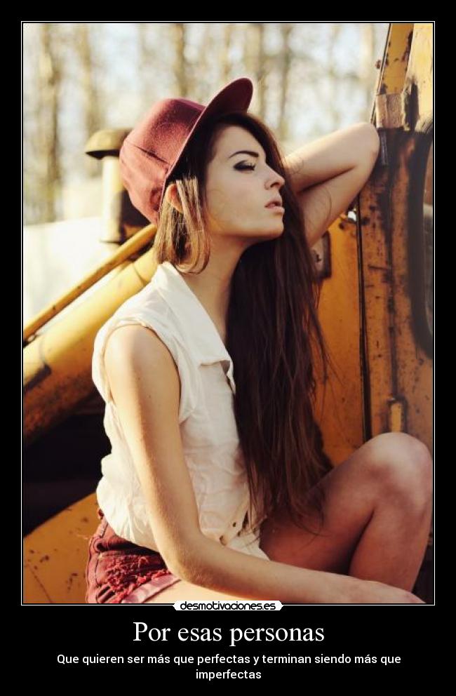 Por esas personas - Que quieren ser más que perfectas y terminan siendo más que imperfectas