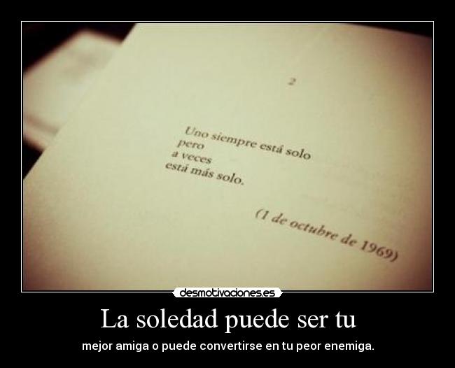 La soledad puede ser tu - mejor amiga o puede convertirse en tu peor enemiga.