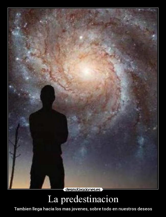 La predestinacion - Tambien llega hacia los mas jovenes, sobre todo en nuestros deseos