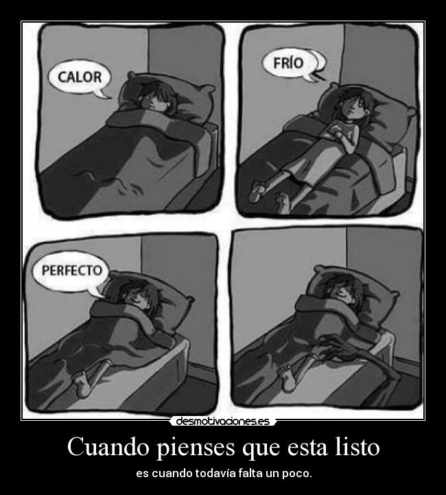 Cuando pienses que esta listo - es cuando todavía falta un poco.