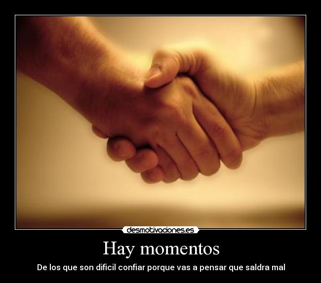Hay momentos - De los que son dificil confiar porque vas a pensar que saldra mal