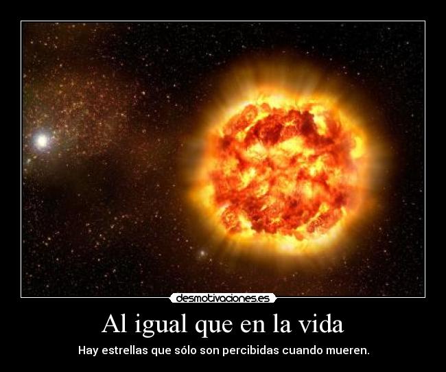 Al igual que en la vida - Hay estrellas que sólo son percibidas cuando mueren.