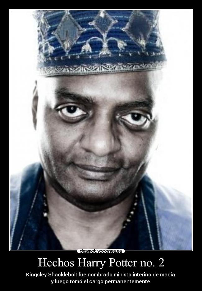 Hechos Harry Potter no. 2 - Kingsley Shacklebolt fue nombrado ministo interino de magia 
y luego tomó el cargo permanentemente.