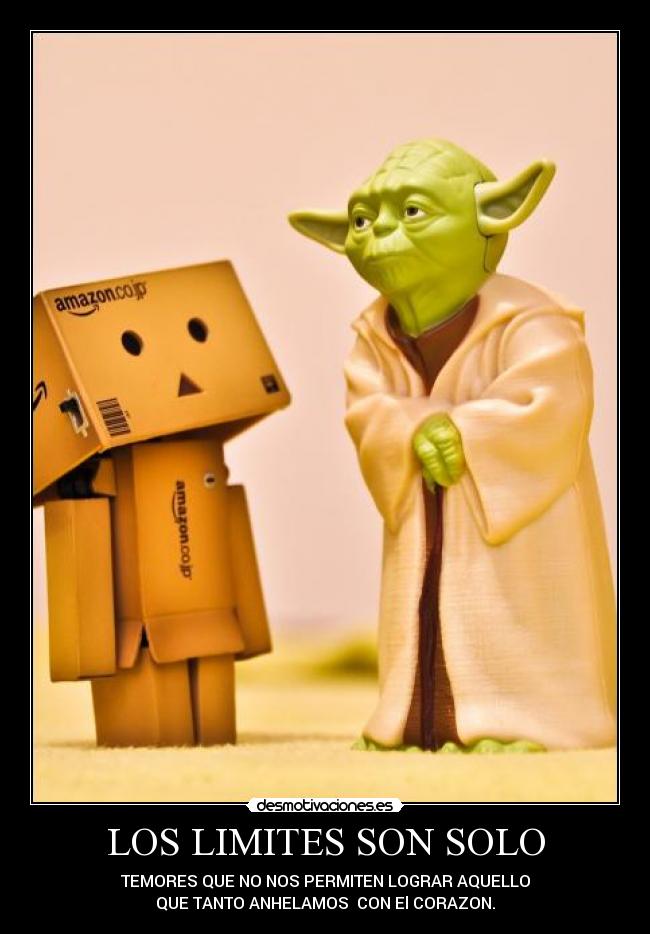 LOS LIMITES SON SOLO - TEMORES QUE NO NOS PERMITEN LOGRAR AQUELLO
QUE TANTO ANHELAMOS CON El CORAZON.