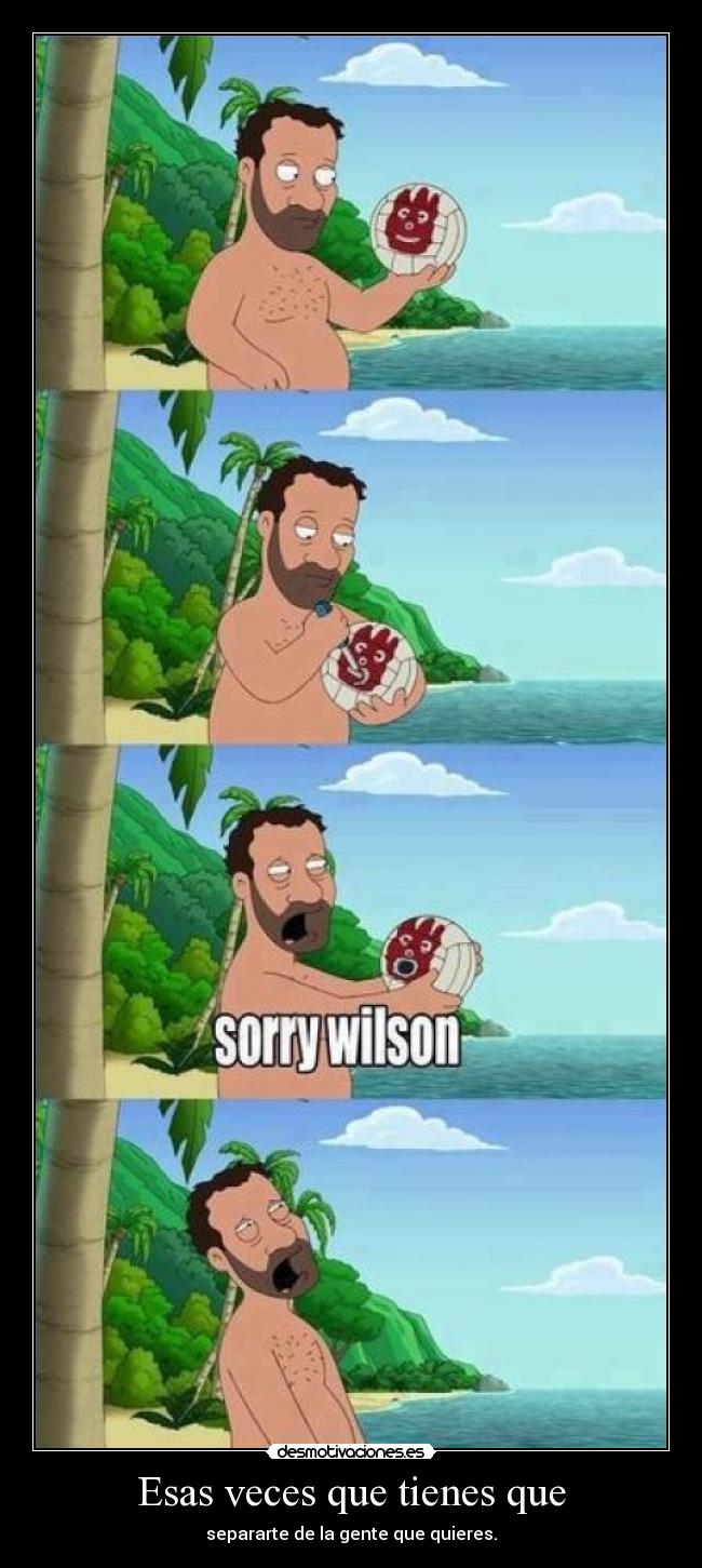Esas veces que tienes que - separarte de la gente que quieres.