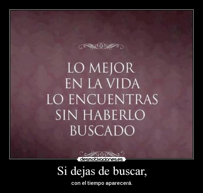 Si dejas de buscar, -