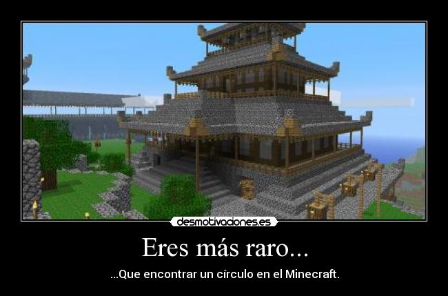 Eres más raro... - ...Que encontrar un círculo en el Minecraft.