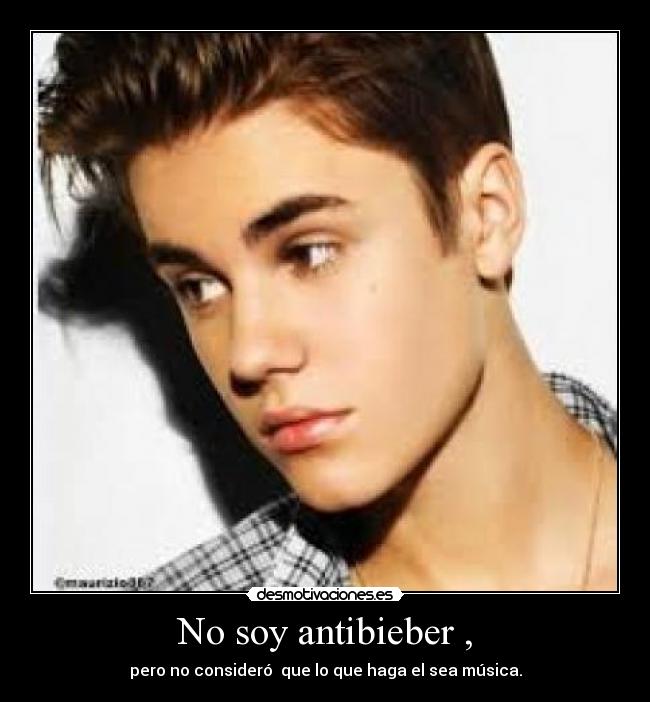 No soy antibieber , - pero no consideró  que lo que haga el sea música.
