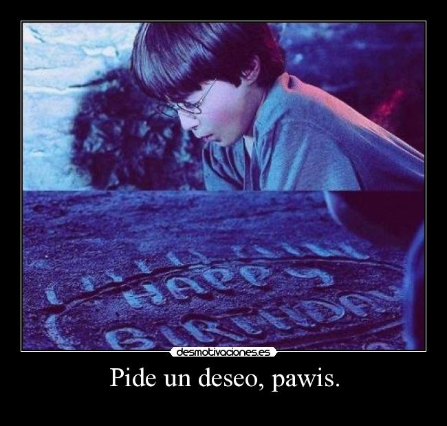 Pide un deseo, pawis. - 