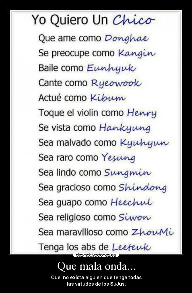 Que mala onda... - Que no exista alguien que tenga todas
las virtudes de los SuJus.