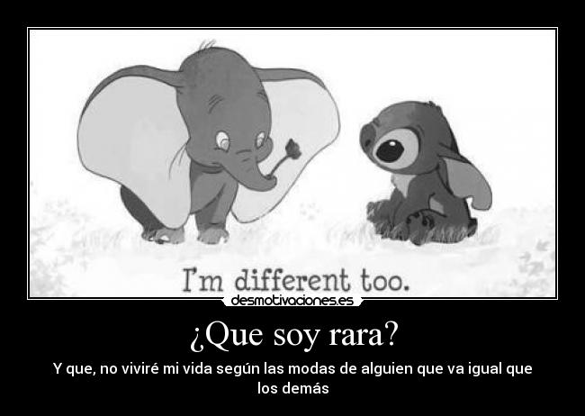 ¿Que soy rara? - Y que, no viviré mi vida según las modas de alguien que va igual que los demás