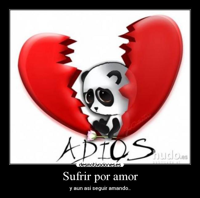 Sufrir por amor - y aun asi seguir amando..