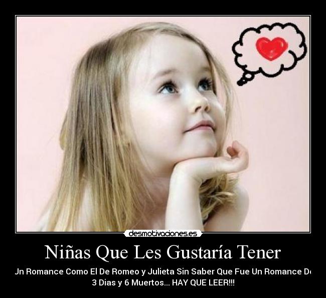 Niñas Que Les Gustaría Tener - Un Romance Como El De Romeo y Julieta Sin Saber Que Fue Un Romance De
3 Dias y 6 Muertos... HAY QUE LEER!!!