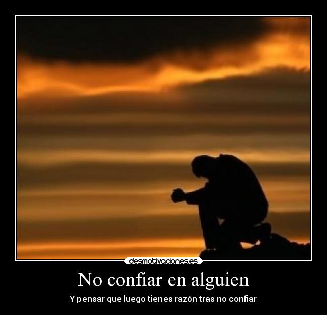 No confiar en alguien - Y pensar que luego tienes razón tras no confiar