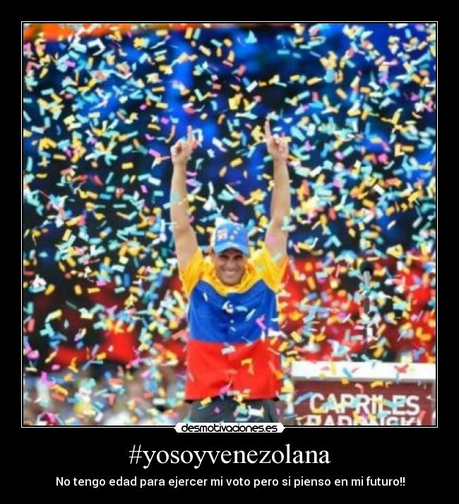 #yosoyvenezolana - No tengo edad para ejercer mi voto pero si pienso en mi futuro!!