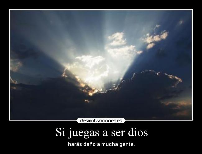 Si juegas a ser dios -