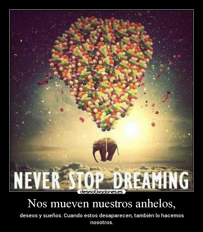 Nos mueven nuestros anhelos, - 