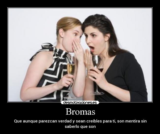Bromas - Que aunque parezcan verdad y sean creíbles para ti, son mentira sin saberlo que son
