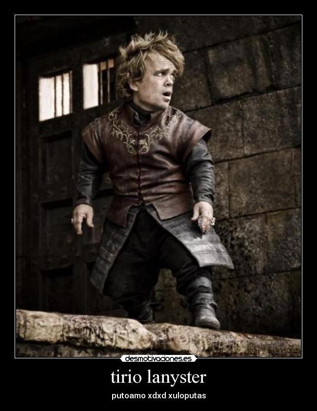 carteles tyrionlannistermola lannister xdxdddddddddddddddd enanocumbialiga mediohombre gnomodshf0pgfbhipdfqhi desmotivaciones