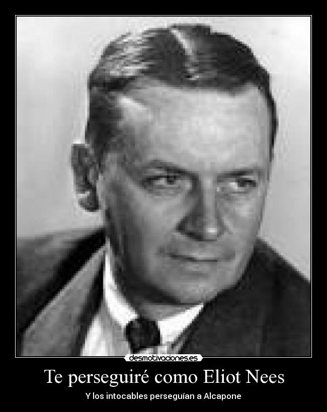 Te perseguiré como Eliot Nees -