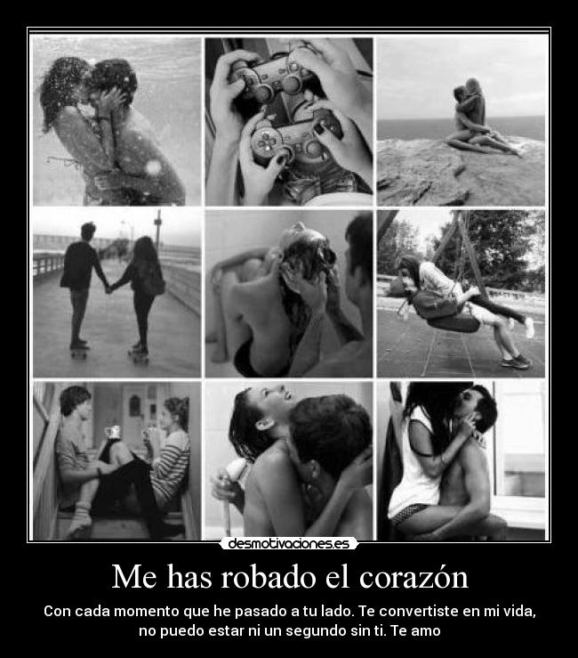 Me has robado el corazón - Con cada momento que he pasado a tu lado. Te convertiste en mi vida,
no puedo estar ni un segundo sin ti. Te amo