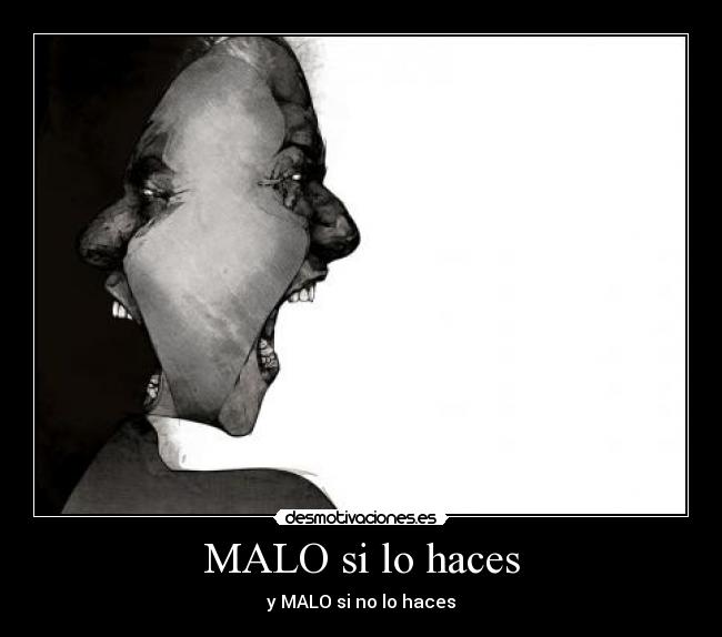 MALO si lo haces - y MALO si no lo haces