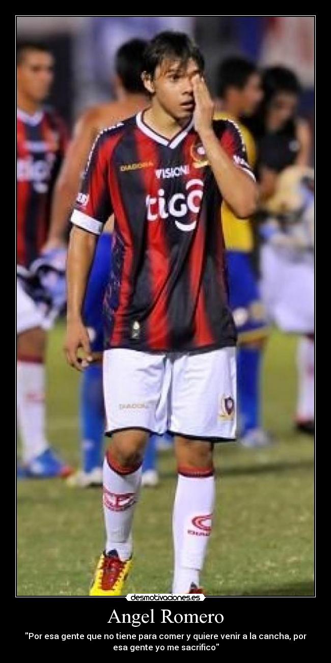 Angel Romero - Por esa gente que no tiene para comer y quiere venir a la cancha, por
esa gente yo me sacrifico