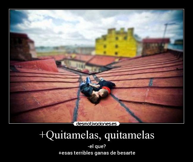 +Quitamelas, quitamelas -