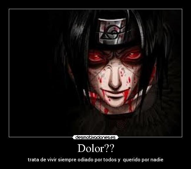 Dolor?? - trata de vivir siempre odiado por todos y querido por nadie