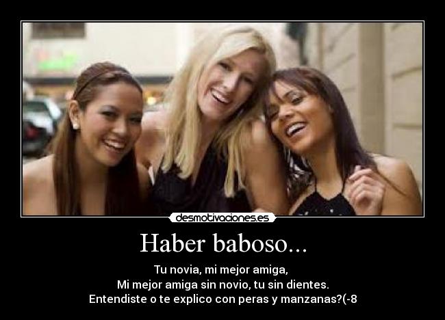 Haber baboso... -