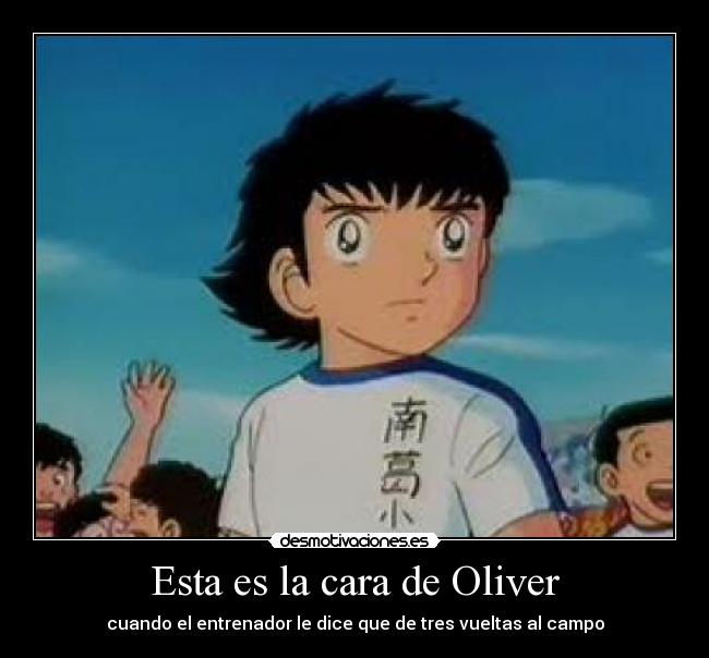 Esta es la cara de Oliver - cuando el entrenador le dice que de tres vueltas al campo
